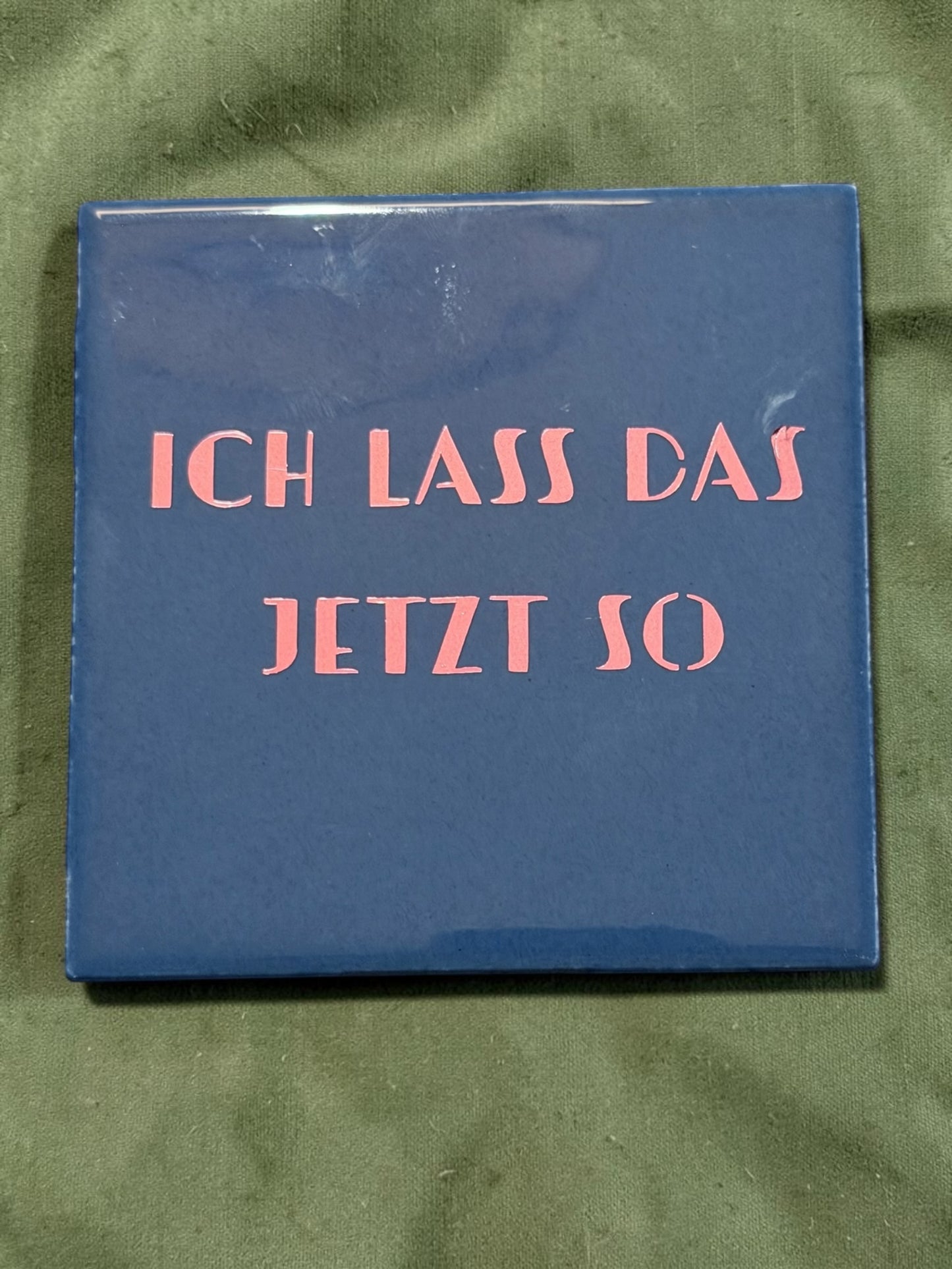 Spruch-Kachel – „ Ich lass das jetzt so "
