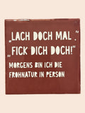 Spruch-Kachel – „Lach doch mal, fick dich doch "