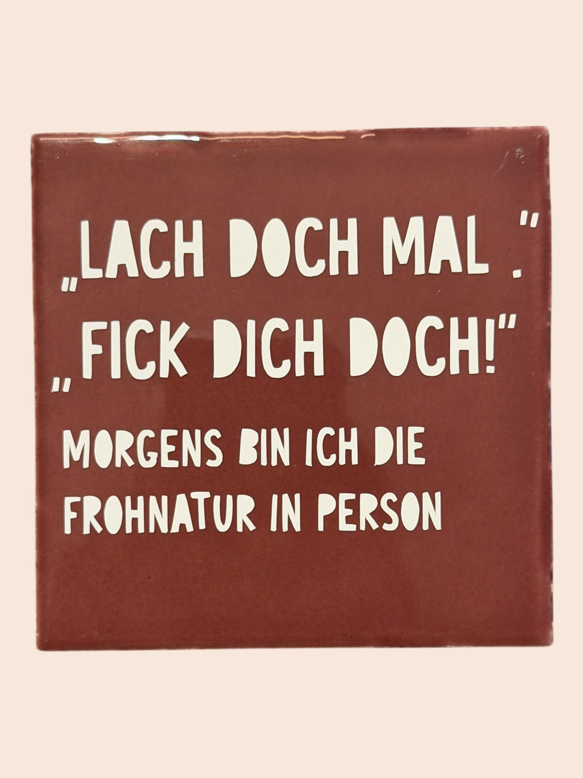 Spruch-Kachel – „Lach doch mal, fick dich doch "