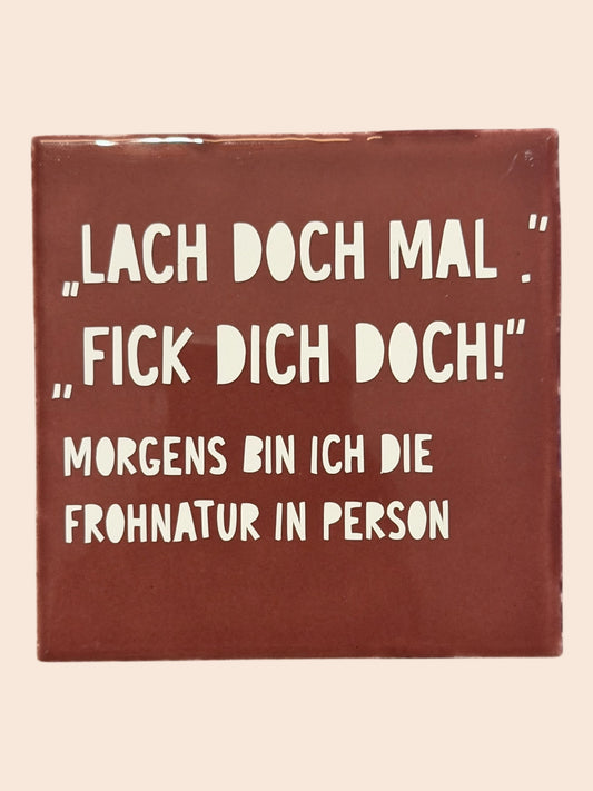 Spruch-Kachel – „Lach doch mal, fick dich doch "