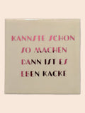 Spruch-Kachel – „Kannste schon so machen , dann ist es eben kacke "