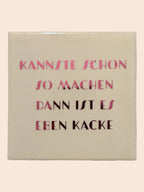 Spruch-Kachel – „Kannste schon so machen , dann ist es eben kacke "