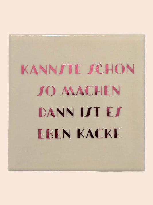 Spruch-Kachel – „Kannste schon so machen , dann ist es eben kacke "