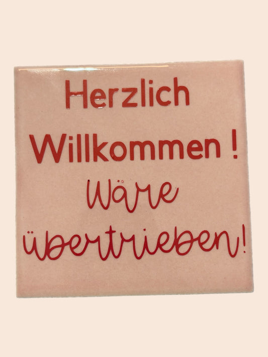 Spruch-Kachel – „ Herzlich Willkommen. Wäre übertrieben "