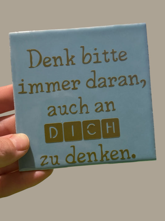 Spruch-Kachel – „ Denk bitte immer daran auch an dich zu denken „